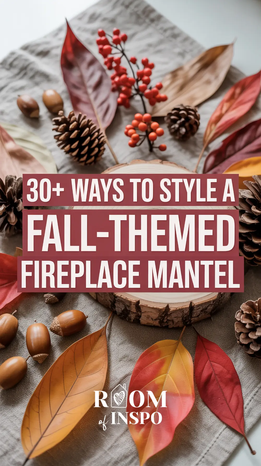 A flat lay image displays fall decorations including acorns, pinecones, berries, and colorful leaves, surrounding the text overlay "30+ WAYS TO STYLE A FALL-THEMED FIREPLACE MANTEL".