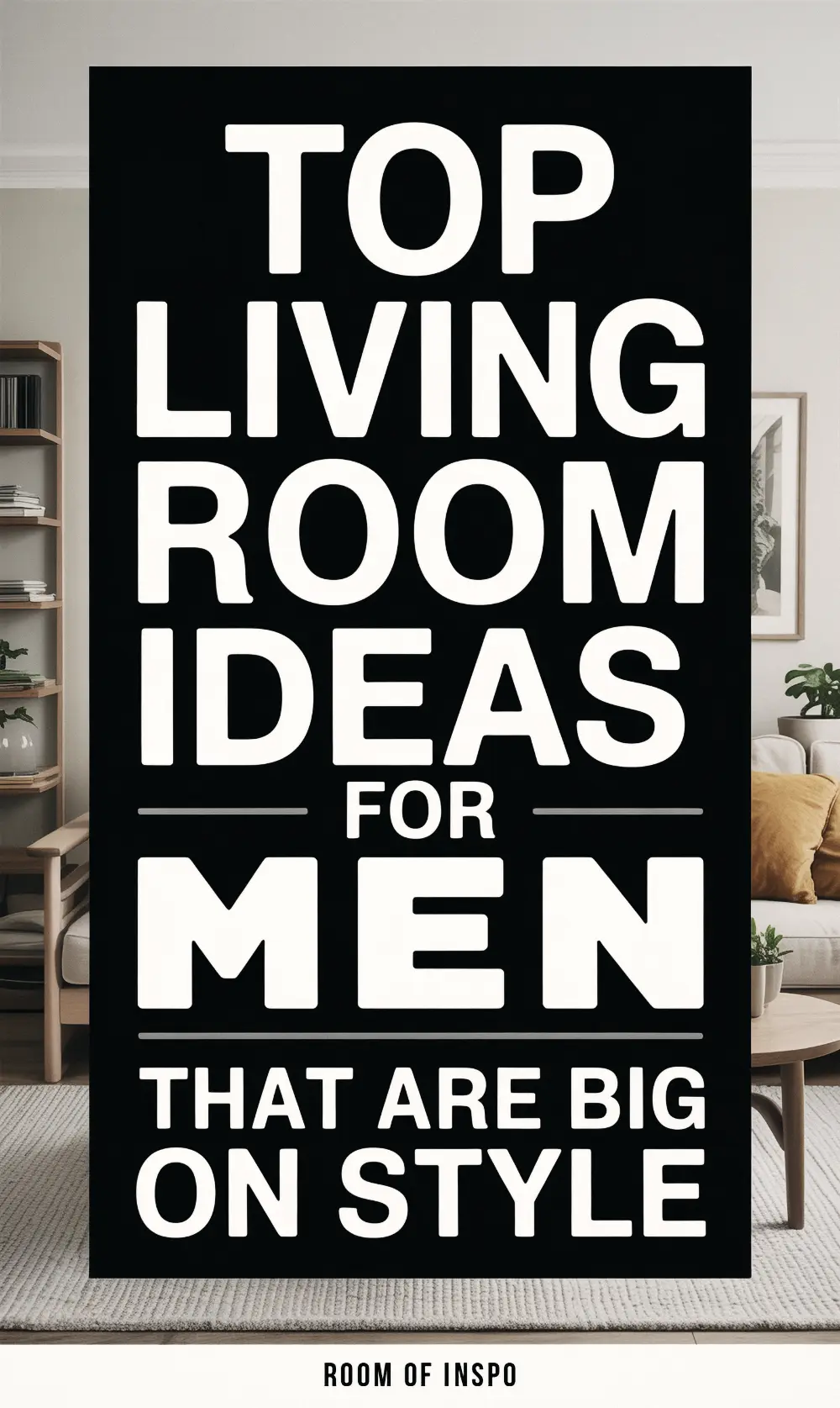 A masculine living room with a black text overlay that reads "Top Living Room Ideas For Men That Are Big On Style".